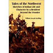 Tales of the Northwest: Sketches of Indian Life and Character by a Resident Beyond the Frontier
