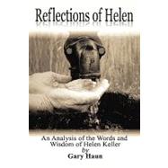 Reflections of Helen: An Analysis of the Words and Wisdom of Helen Keller: a Self-help Book for Anyone Who Is Facing Adversity,9781438975580