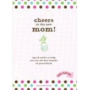 Cheers to the New Mom!/Cheers to the New Dad! : Tips and Tricks to Help You Ace the First Months of Parenthood