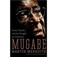 Mugabe Power, Plunder, and the Struggle for Zimbabwe's Future