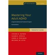 Mastering Your Adult ADHD A Cognitive-Behavioral Treatment Program, Therapist Guide