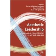 Aesthetic Leadership Managing Fields of Flow in Art and Business