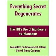 Everything Secret Degenerates : The FBI's Use of Murderers as Informants