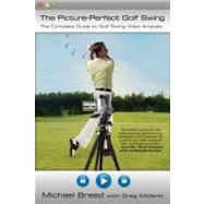 The Picture-Perfect Golf Swing : The Complete Guide to Golf Swing Video Analysis