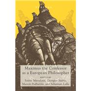 Maximus the Confessor As a European Philosopher