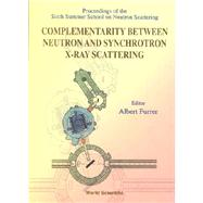 Complementarity Between Neutron and Synchrotron X-Ray Scattering: Proceedings of the 6th Summer School on Neutron Scattering, Zuoz, Switzerland, 8-14 August 1998