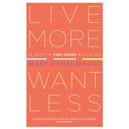 Live More, Want Less 52 Ways to Find Order in Your Life