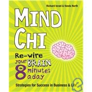 Mind Chi : Re-Wire Your Brain in 8 Minutes a Day - Strategies for Success in Business and Life