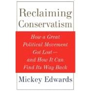 Reclaiming Conservatism How a Great American Political Movement Got Lost--And How It Can Find Its Way Back