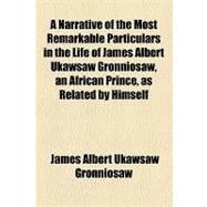 A Narrative of the Most Remarkable Particulars in the Life of James Albert Ukawsaw Gronniosaw, an African Prince, As Related by Himself