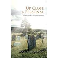 Up Close and Personal : Stories of Courage in the Midst of Devastation