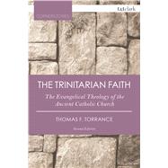 The Trinitarian Faith The Evangelical Theology of the Ancient Catholic Faith