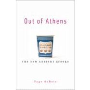 Out of Athens : The New Ancient Greeks
