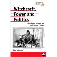 Witchcraft, Power and Politics Exploring the Occult in the South African Lowveld