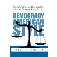 Democracy - American Style: One Man's View on How to Make a Great Country Even Better