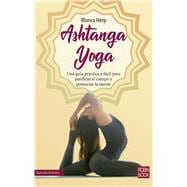 Ashtanga yoga Una guía práctica y fácil para purificar el cuerpo y potenciar la mente