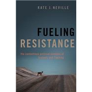 Fueling Resistance The Contentious Political Economy of Biofuels and Fracking