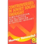 Controversies in Soviet Social Thought: Democratization, Social Justice and the Erosion of Official Ideology: Democratization, Social Justice and the Erosion of Official Ideology
