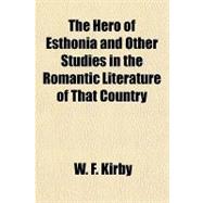 The Hero of Esthonia and Other Studies in the Romantic Literature of That Country