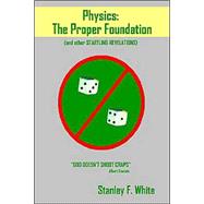 Physics: The Proper Foundation And Other Startling Revelations