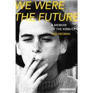 We Were The Future A Memoir of the Kibbutz
