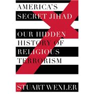America's Secret Jihad The Hidden History of Religious Terrorism in the United States