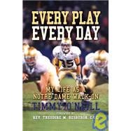 Every Play Every Day : My Life As A Notre Dame Walk-on
