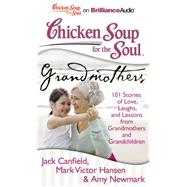Chicken Soup for the Soul Grandmothers: 101 Stories of Love, Laughs, and Lessons from Grandmothers and Grandchildren