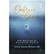 Embrace Grace New Medicine for a Wounded World