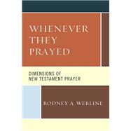 Whenever They Prayed Dimensions of New Testament Prayer