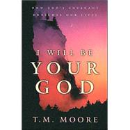 I Will Be Your God : How God's Covenant Enriches Our Lives