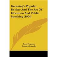 Greening's Popular Reciter and the Art of Elocution and Public Speaking