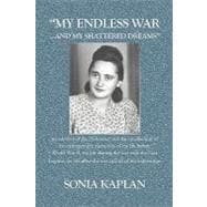 My Endless War... and My Shattered Dreams : My survival of the Holocaust and the recollection of my unforgettable memories of my life BEFORE World War II, my life DURING the war with the Nazi Regime, my life after the war and all of my Happenings