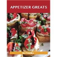 Appetizer Greats: Delicious Appetizer Recipes, the Top 100 Appetizer Recipes