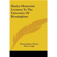 Huxley Memorial Lectures To The University Of Birmingham