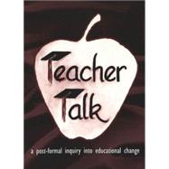 Teacher Talk : A Post-Formal Inquiry into Educational Change