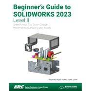 Beginner's Guide to Solidworks 2023 - Level II: Sheet Metal, Top Down Design, Weldments, Surfacing and Molds