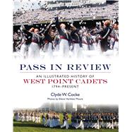 Pass in Review An Illustrated History of West Point Cadets: 1794–Present