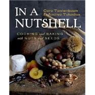 In a Nutshell Cooking and Baking with Nuts and Seeds