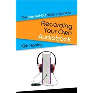 The Stressed-out Writer's Guide to Recording Your Own Audiobook