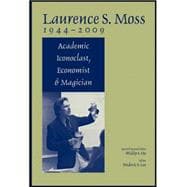Laurence S. Moss 1944 - 2009 Academic Iconoclast, Economist and Magician