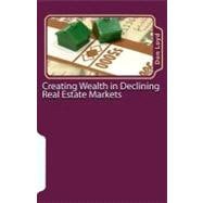 Creating Wealth in Declining Real Estate Markets