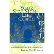 Your Star Sign Life Coach Use Life Coaching Techniques to Maximize Your Star Sign's Potential and Create the Life You Want