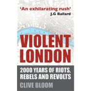 Violent London 2000 Years of Riots, Rebels and Revolts