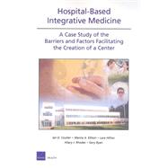 ospital-Based Integrative Medicine: A Case Study of the Barriers and Factors Facilitating the Creation of a Center