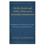 On the Private and Public Virtues of an Honorable Entrepreneur Preventing a Separation of the Honorable and the Useful