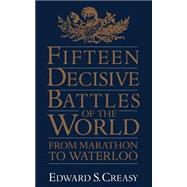 Fifteen Decisive Battles Of The World From Marathon To Waterloo