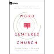 Word-Centered Church How Scripture Brings Life and Growth to God's People
