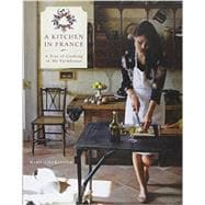 A Kitchen in France A Year of Cooking in My Farmhouse: A Cookbook