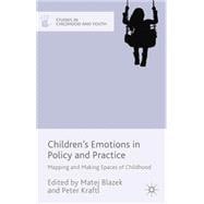 Children's Emotions in Policy and Practice Mapping and Making Spaces of Childhood